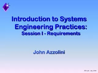 Introduction to Systems Engineering Practices: Session I - Requirements John Azzolini