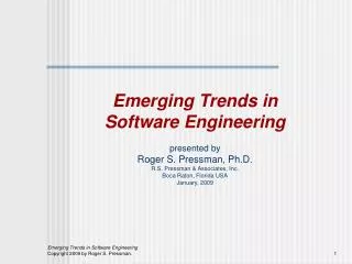 Emerging Trends in Software Engineering presented by Roger S. Pressman, Ph.D. R.S. Pressman &amp; Associates, Inc. Boca