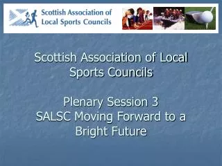 Scottish Association of Local Sports Councils Plenary Session 3 SALSC Moving Forward to a Bright Future