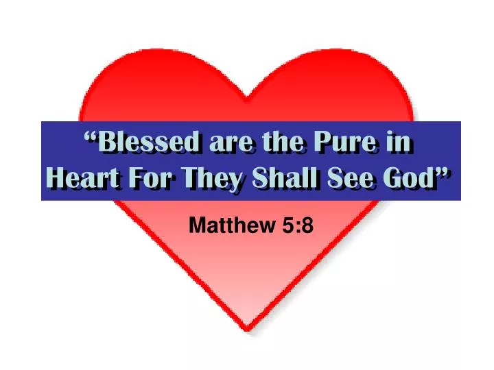 blessed are the pure in heart for they shall see god
