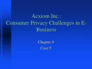 Acxiom Inc.: Consumer Privacy Challenges in E-Business