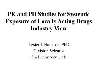 PK and PD Studies for Systemic Exposure of Locally Acting Drugs Industry View