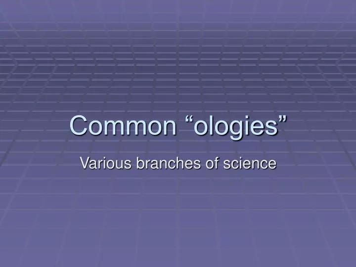 common ologies