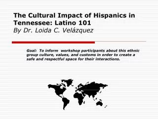 The Cultural Impact of Hispanics in Tennessee: Latino 101 By Dr. Loida C. Velázquez