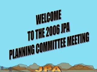 WELCOME TO THE 2006 JPA PLANNING COMMITTEE MEETING