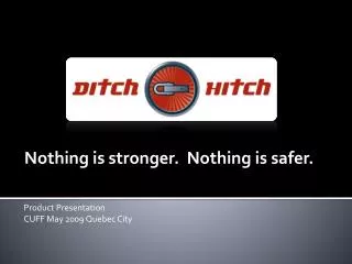 Nothing is stronger. Nothing is safer. Product Presentation CUFF May 2009 Quebec City