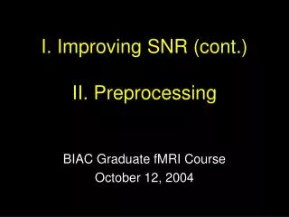 I. Improving SNR (cont.) II. Preprocessing