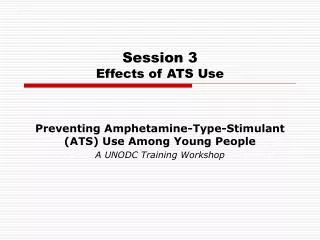 Session 3 Effects of ATS Use