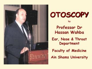 OTOSCOPY by Professor Dr Hassan Wahba Ear, Nose &amp; Throat Department Faculty of Medicine Ain Shams University