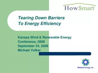 Tearing Down Barriers To Energy Efficiency Kansas Wind &amp; Renewable Energy Conference, 2008 September 24, 2008 Michae