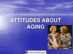 ATTITUDES ABOUT AGING - slide 1