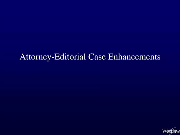 attorney editorial case enhancements