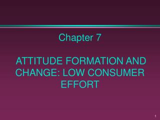Chapter 7 ATTITUDE FORMATION AND CHANGE: LOW CONSUMER EFFORT