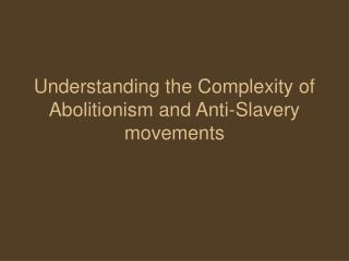 Understanding the Complexity of Abolitionism and Anti-Slavery movements
