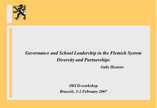 Governance and School Leadership in the Flemish System Diversity and Partnerships Gaby Hostens OECD-workshop Brussels, 1