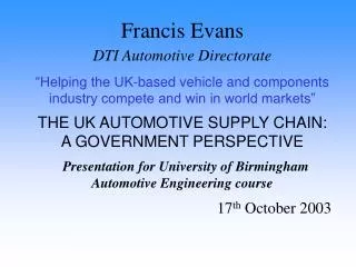 Francis Evans DTI Automotive Directorate “Helping the UK-based vehicle and components industry compete and win in world