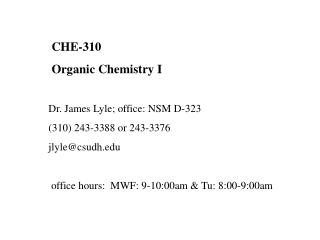  CHE-310 Organic Chemistry I Dr. James Lyle; office: NSM D-323 (310) 243-3388 or 243-3376 jlyle@csudh  office hours: M
