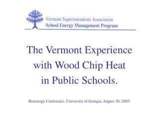 The Vermont Experience with Wood Chip Heat in Public Schools. Bioenergy Conference, University of Georgia, August 30, 20