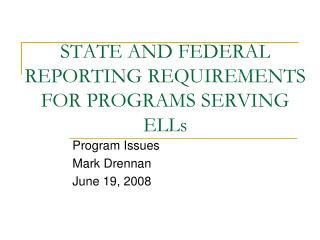 STATE AND FEDERAL REPORTING REQUIREMENTS FOR PROGRAMS SERVING ELLs