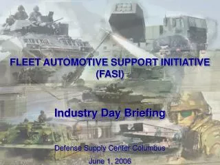 FLEET AUTOMOTIVE SUPPORT INITIATIVE (FASI) Industry Day Briefing Defense Supply Center Columbus June 1, 2006