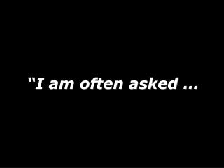 “ I am often asked …