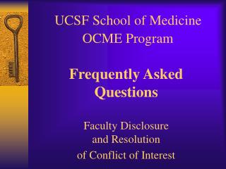 UCSF School of Medicine OCME Program Frequently Asked Questions Faculty Disclosure and Resolution of Conflict of Inte