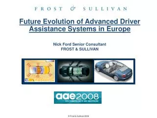 Future Evolution of Advanced Driver Assistance Systems in Europe Nick Ford Senior Consultant FROST &amp; SULLIVAN
