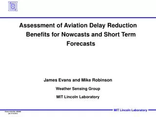 Assessment of Aviation Delay Reduction Benefits for Nowcasts and Short Term Forecasts James Evans and Mike Robinson Weat