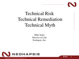 Technical Risk Technical Remediation Technical Myth Mike Scher Director of Labs Neohapsis, Inc.