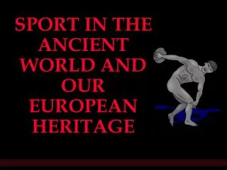 SPORT IN THE ANCIENT WORLD AND OUR EUROPEAN HERITAGE