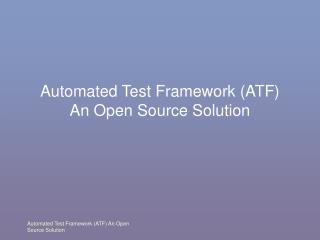 Automated Test Framework (ATF) An Open Source Solution