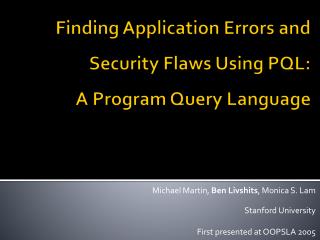 Finding Application Errors and Security Flaws Using PQL : A Program Query Language