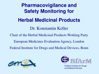 Pharmacovigilance and Safety Monitoring for Herbal Medicinal Products Dr. Konstantin Keller Chair of the Herbal Medicin