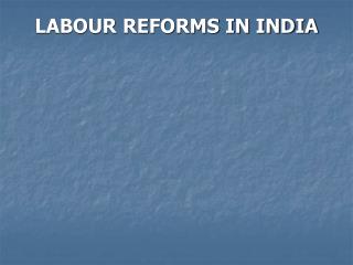 LABOUR REFORMS IN INDIA