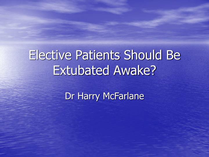 elective patients should be extubated awake