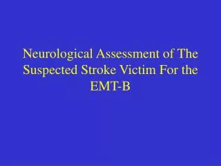Neurological Assessment of The Suspected Stroke Victim For the EMT-B