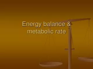 Energy balance &amp; metabolic rate