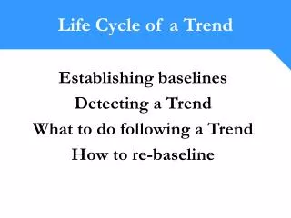 Establishing baselines Detecting a Trend What to do following a Trend How to re-baseline