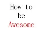 How to be Awesome - slide 1