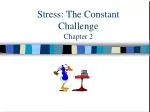 Stress: The Constant Challenge Chapter 2