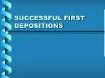 SUCCESSFUL FIRST DEPOSITIONS - slide 1