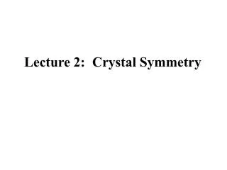 Lecture 2:	Crystal Symmetry