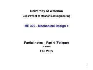 University of Waterloo Department of Mechanical Engineering ME 322 - Mechanical Design 1 Partial notes – Part 4 (Fatigue