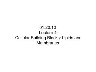 01.20.10 Lecture 4 Cellular Building Blocks: Lipids and Membranes