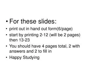 For these slides: print out in hand out form(6/page) start by printing 2-12 (will be 2 pages) then 13-23