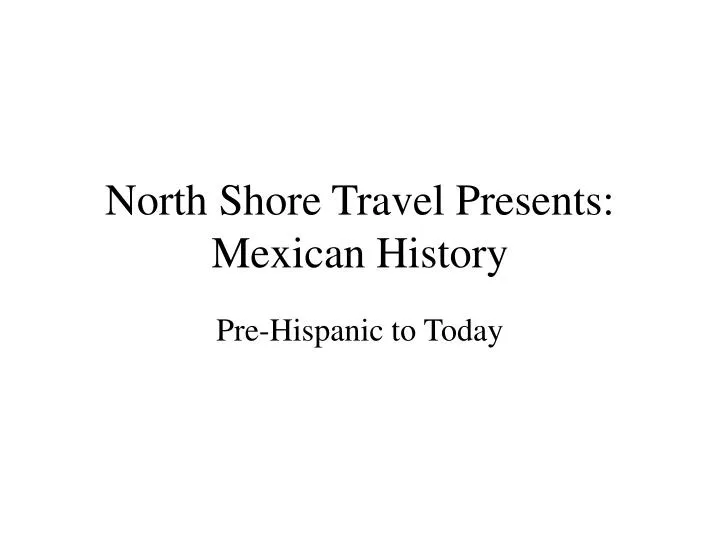 north shore travel presents mexican history