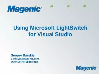 Using Microsoft LightSwitch for Visual Studio Sergey Barskiy SergeyB@Magenic DotNetSpeak