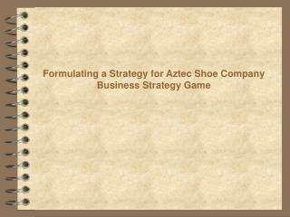 Formulating a Strategy for Aztec Shoe Company Business Strategy Game