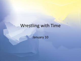 Wrestling with Time