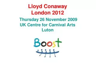 Lloyd Conaway London 2012 Thursday 26 November 2009 UK Centre for Carnival Arts Luton